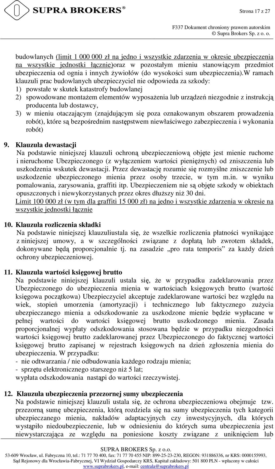 w ramach klauzuli prac budowlanych ubezpieczyciel nie odpowieda za szkody: 1) powstałe w skutek katastrofy budowlanej 2) spowodowane montażem elementów wyposażenia lub urządzeń niezgodnie z