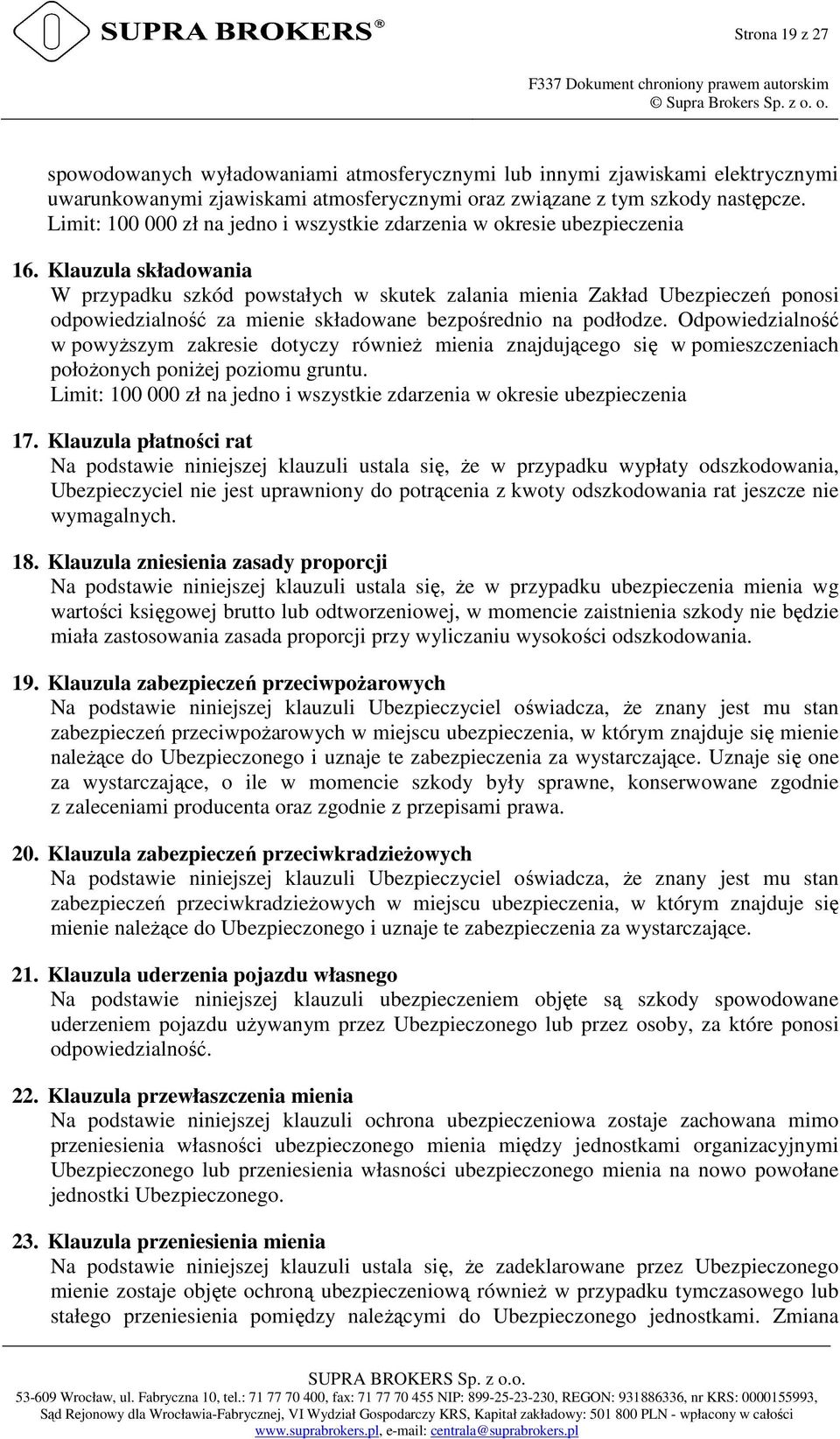 Klauzula składowania W przypadku szkód powstałych w skutek zalania mienia Zakład Ubezpieczeń ponosi odpowiedzialność za mienie składowane bezpośrednio na podłodze.