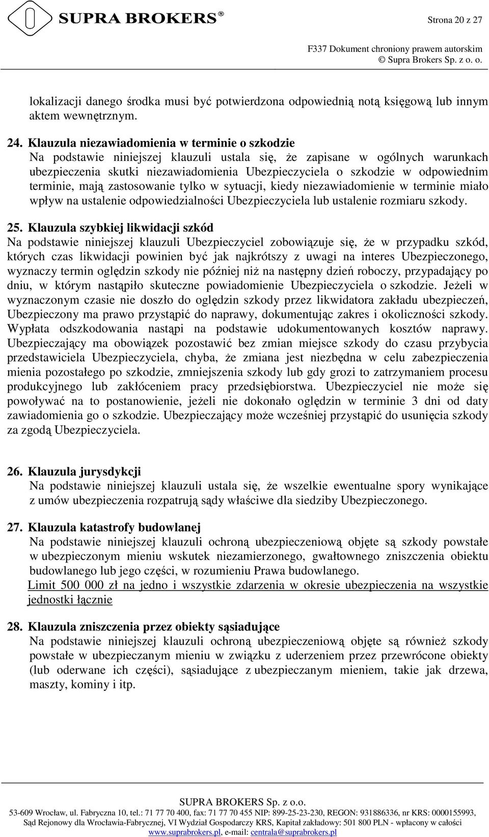 odpowiednim terminie, mają zastosowanie tylko w sytuacji, kiedy niezawiadomienie w terminie miało wpływ na ustalenie odpowiedzialności Ubezpieczyciela lub ustalenie rozmiaru szkody. 25.