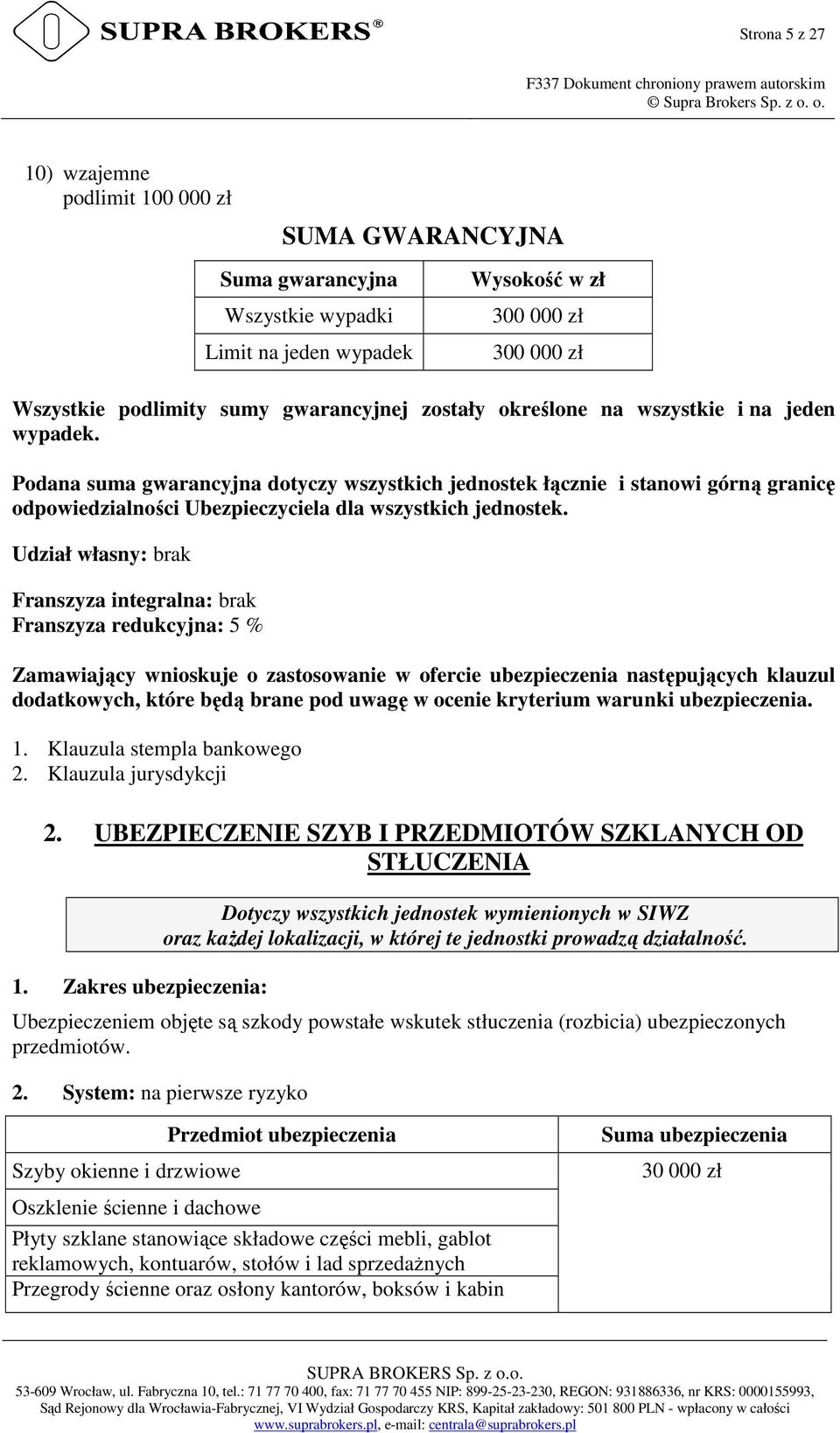 Udział własny: brak Franszyza integralna: brak Franszyza redukcyjna: 5 % Zamawiający wnioskuje o zastosowanie w ofercie ubezpieczenia następujących klauzul dodatkowych, które będą brane pod uwagę w