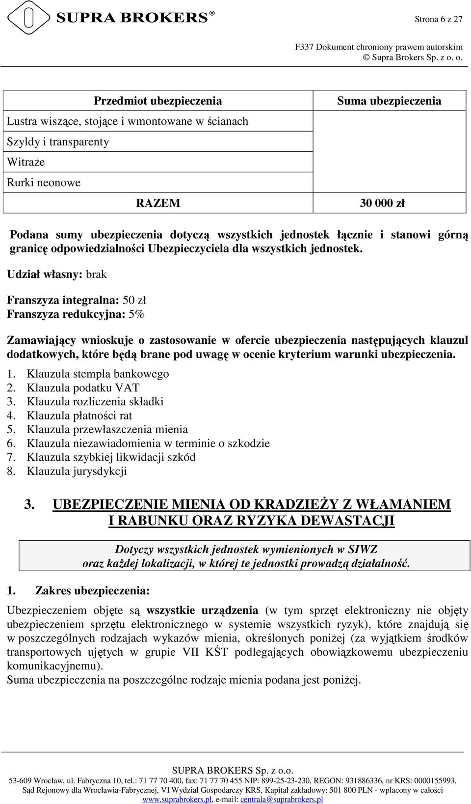Udział własny: brak Franszyza integralna: 50 zł Franszyza redukcyjna: 5% Zamawiający wnioskuje o zastosowanie w ofercie ubezpieczenia następujących klauzul dodatkowych, które będą brane pod uwagę w
