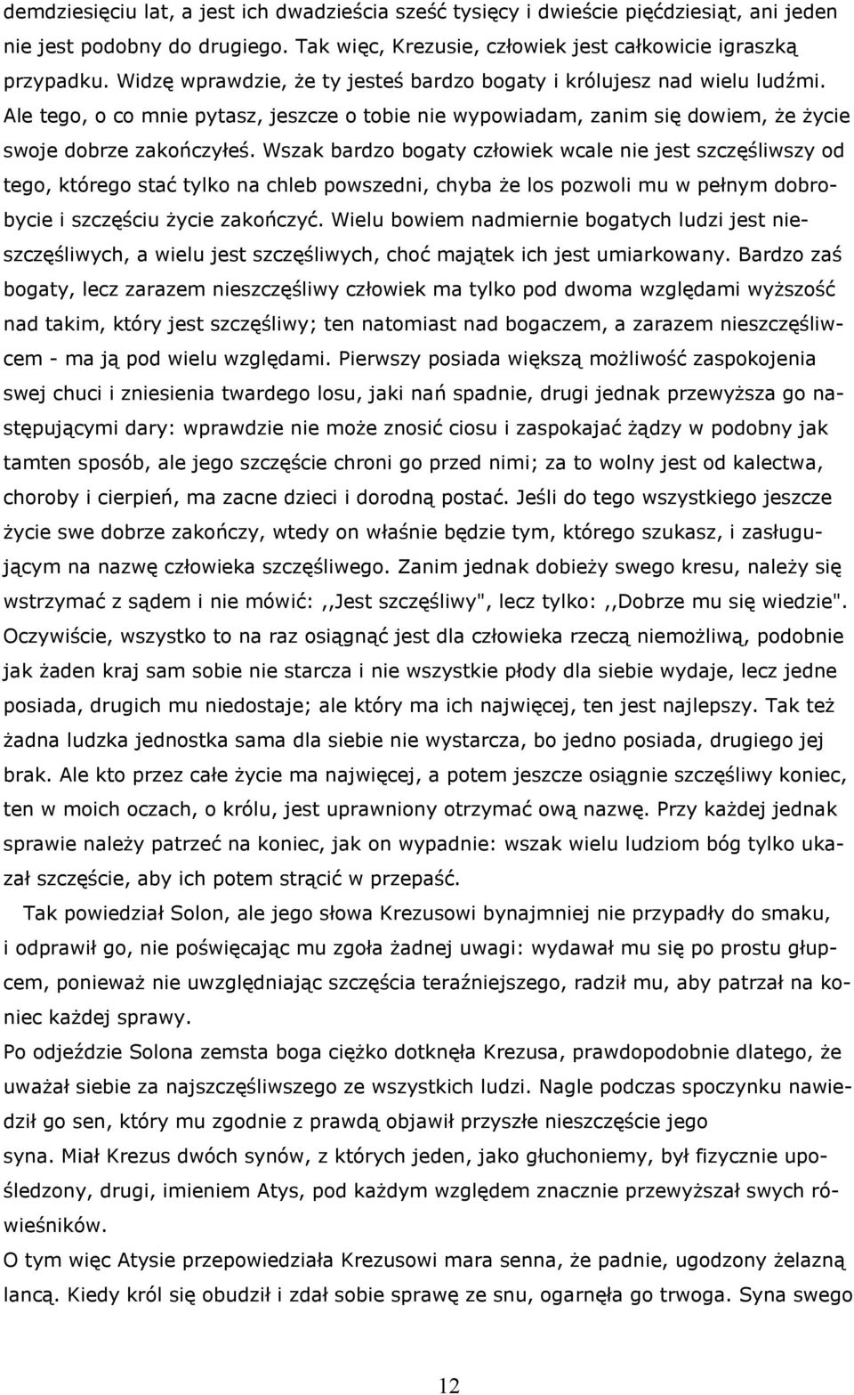 Wszak bardzo bogaty człowiek wcale nie jest szczęśliwszy od tego, którego stać tylko na chleb powszedni, chyba że los pozwoli mu w pełnym dobrobycie i szczęściu życie zakończyć.