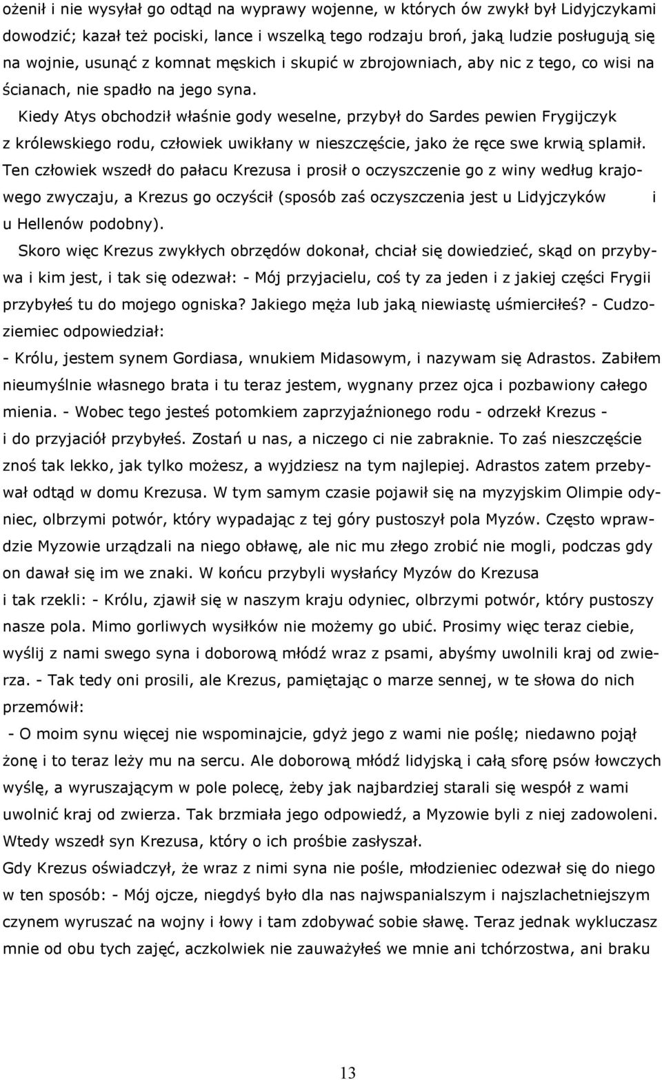 Kiedy Atys obchodził właśnie gody weselne, przybył do Sardes pewien Frygijczyk z królewskiego rodu, człowiek uwikłany w nieszczęście, jako że ręce swe krwią splamił.