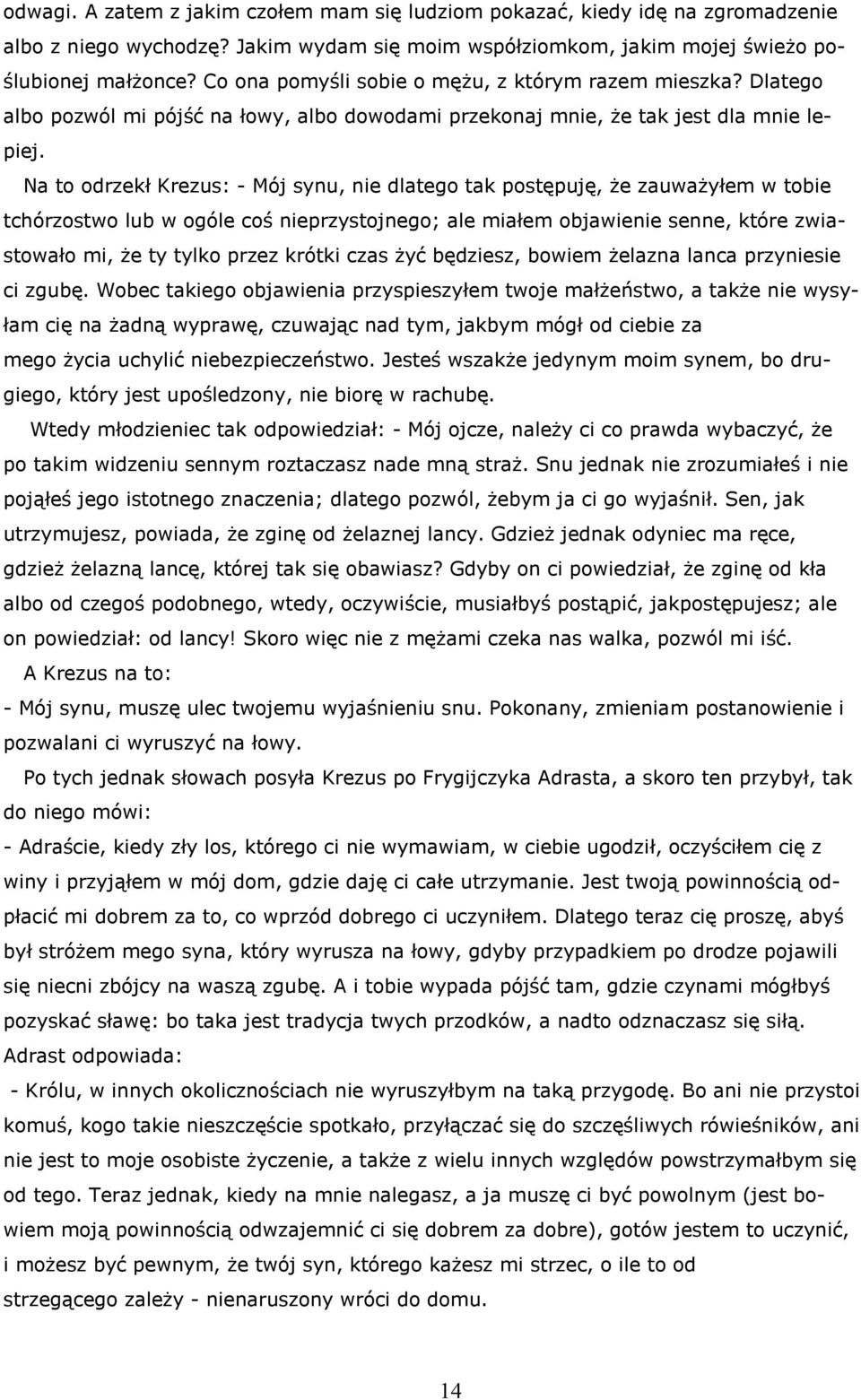 Na to odrzekł Krezus: - Mój synu, nie dlatego tak postępuję, że zauważyłem w tobie tchórzostwo lub w ogóle coś nieprzystojnego; ale miałem objawienie senne, które zwiastowało mi, że ty tylko przez