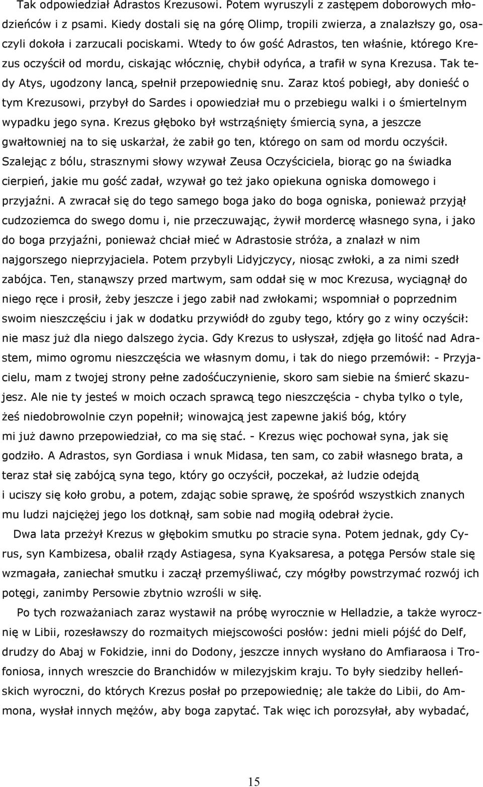 Wtedy to ów gość Adrastos, ten właśnie, którego Krezus oczyścił od mordu, ciskając włócznię, chybił odyńca, a trafił w syna Krezusa. Tak tedy Atys, ugodzony lancą, spełnił przepowiednię snu.