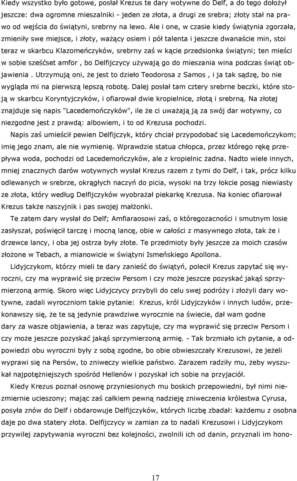 Ale i one, w czasie kiedy świątynia zgorzała, zmieniły swe miejsce, i złoty, ważący osiem i pół talenta i jeszcze dwanaście min, stoi teraz w skarbcu Klazomeńczyków, srebrny zaś w kącie przedsionka