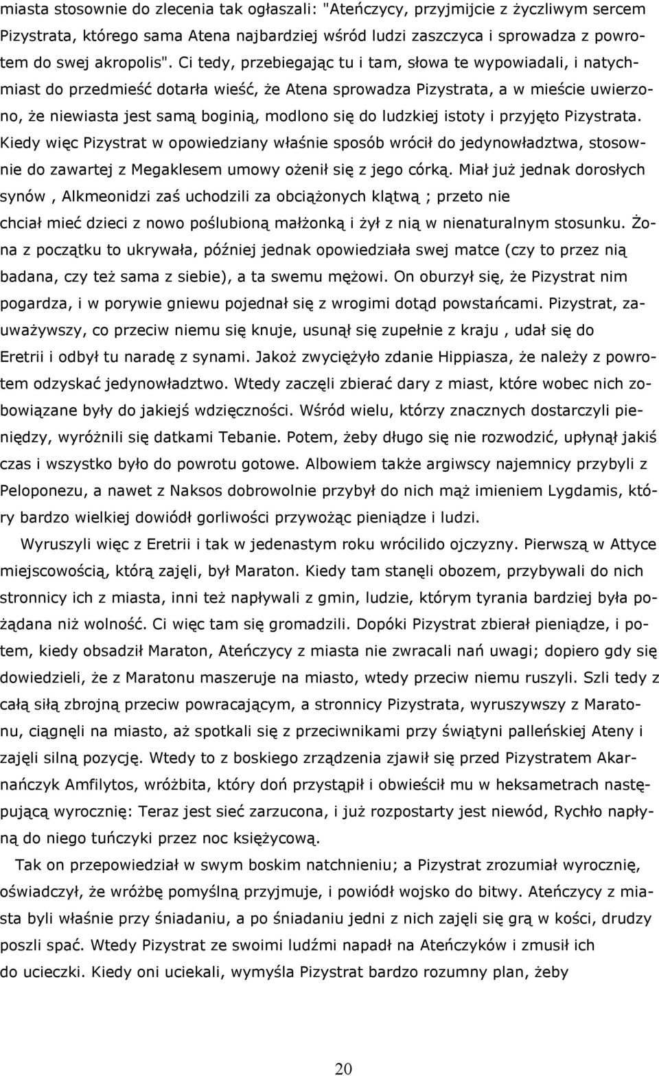 ludzkiej istoty i przyjęto Pizystrata. Kiedy więc Pizystrat w opowiedziany właśnie sposób wrócił do jedynowładztwa, stosownie do zawartej z Megaklesem umowy ożenił się z jego córką.