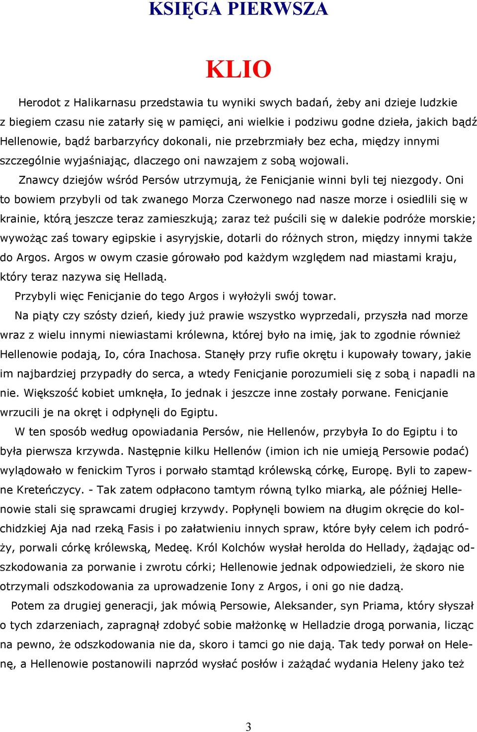 Znawcy dziejów wśród Persów utrzymują, że Fenicjanie winni byli tej niezgody.