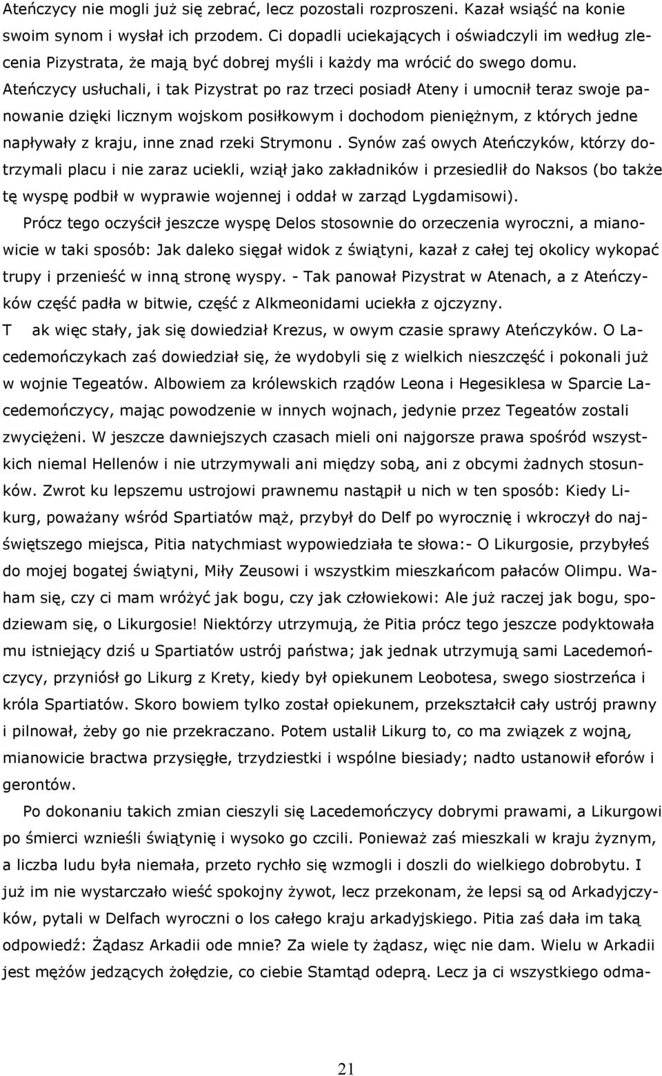 Ateńczycy usłuchali, i tak Pizystrat po raz trzeci posiadł Ateny i umocnił teraz swoje panowanie dzięki licznym wojskom posiłkowym i dochodom pieniężnym, z których jedne napływały z kraju, inne znad