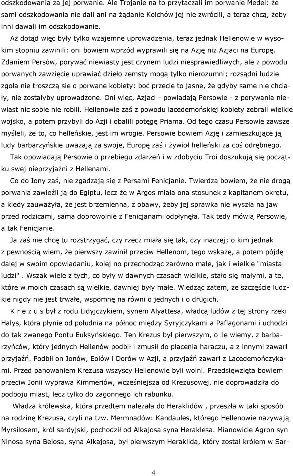 Aż dotąd więc były tylko wzajemne uprowadzenia, teraz jednak Hellenowie w wysokim stopniu zawinili: oni bowiem wprzód wyprawili się na Azję niż Azjaci na Europę.