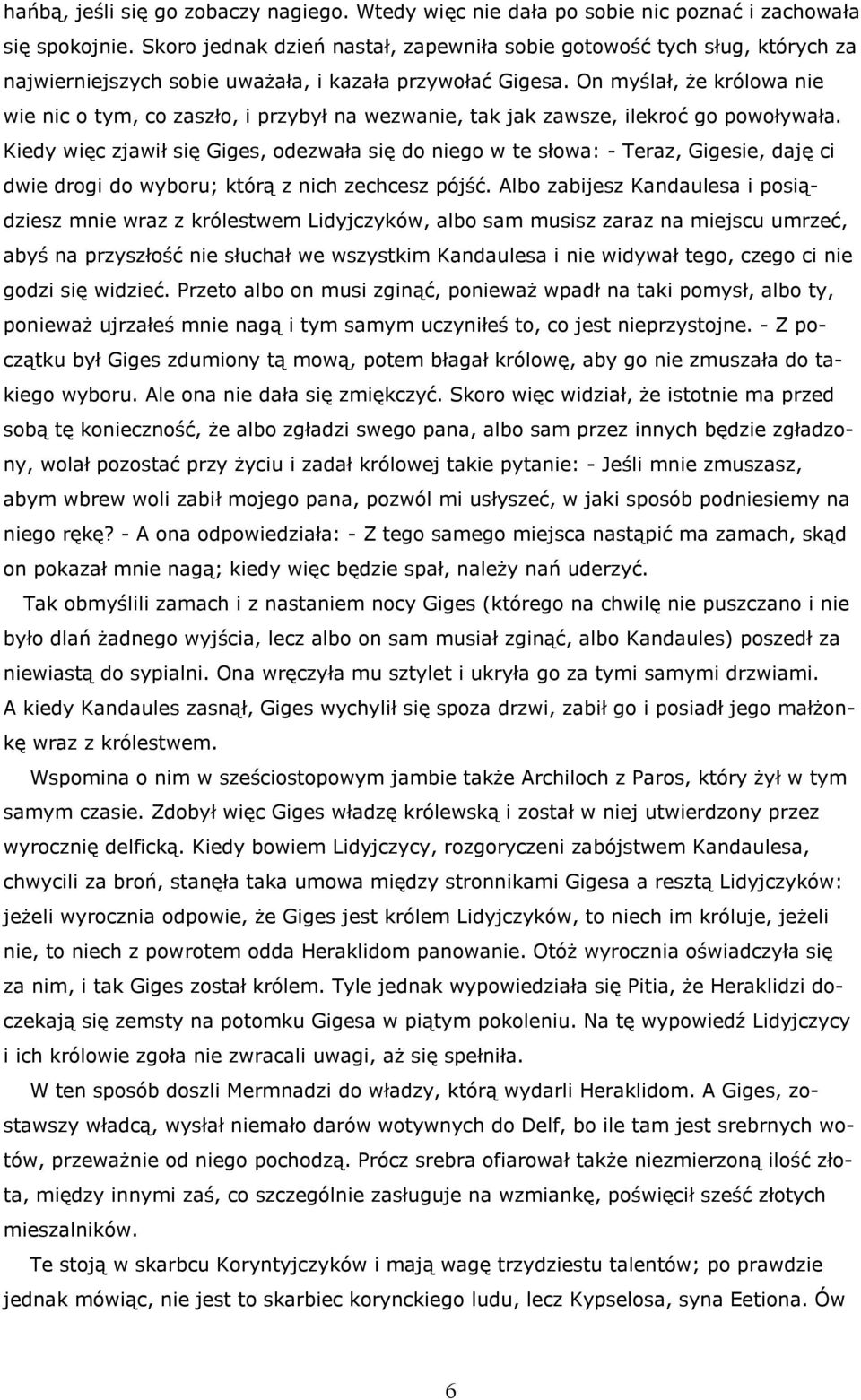 On myślał, że królowa nie wie nic o tym, co zaszło, i przybył na wezwanie, tak jak zawsze, ilekroć go powoływała.