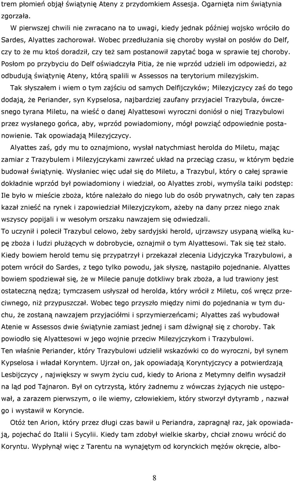Wobec przedłużania się choroby wysłał on posłów do Delf, czy to że mu ktoś doradził, czy też sam postanowił zapytać boga w sprawie tej choroby.