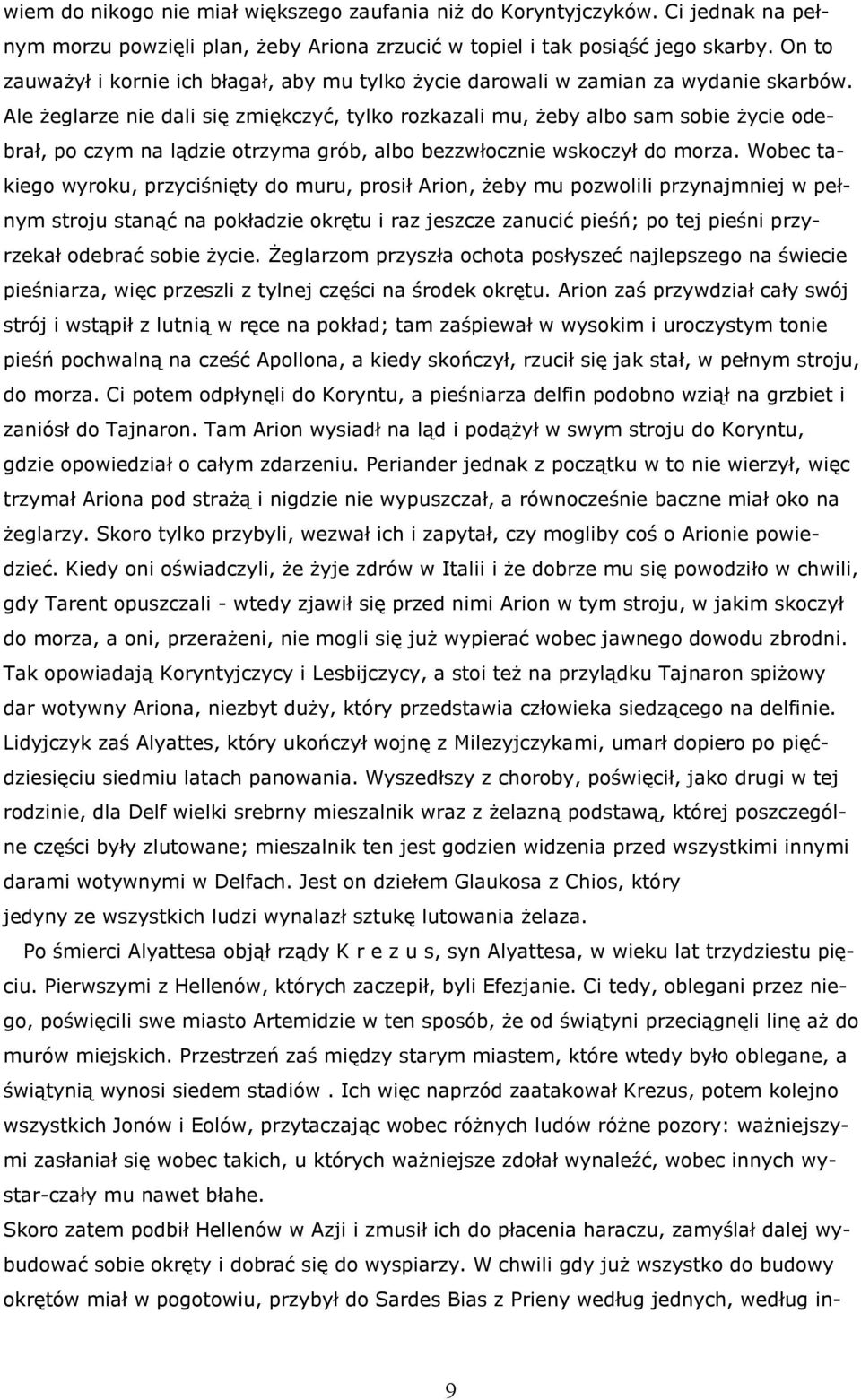Ale żeglarze nie dali się zmiękczyć, tylko rozkazali mu, żeby albo sam sobie życie odebrał, po czym na lądzie otrzyma grób, albo bezzwłocznie wskoczył do morza.