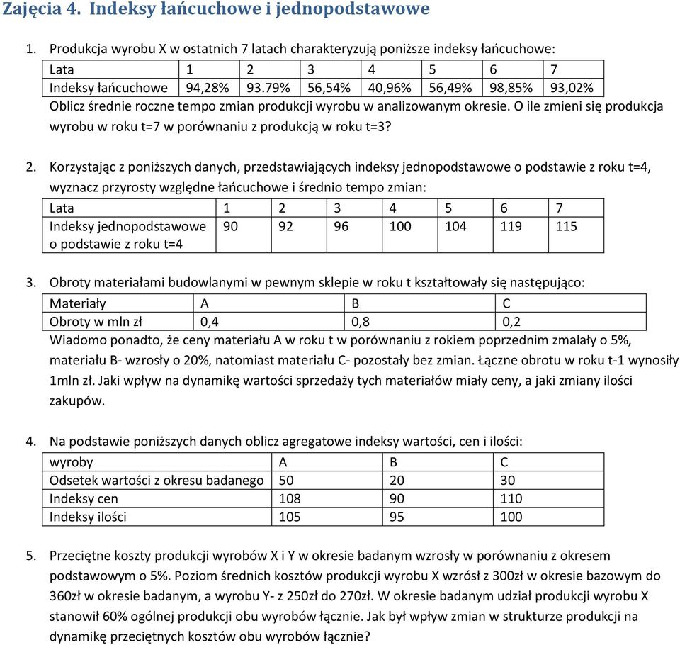 Korzystając z poniższych danych, przedstawiających indeksy jednopodstawowe o podstawie z roku t=4, wyznacz przyrosty względne łańcuchowe i średnio tempo zmian: Lata 1 2 3 4 5 6 7 Indeksy