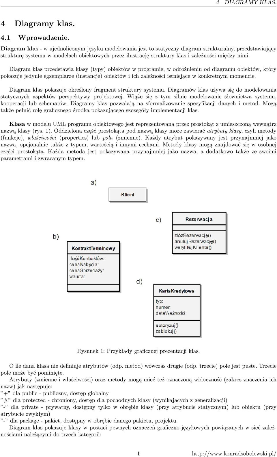 nimi. Diagram klas przedstawia klasy (typy) obiektów w programie, w odróżnieniu od diagramu obiektów, który pokazuje jedynie egzemplarze (instancje) obiektów i ich zależności istniejące w konkretnym