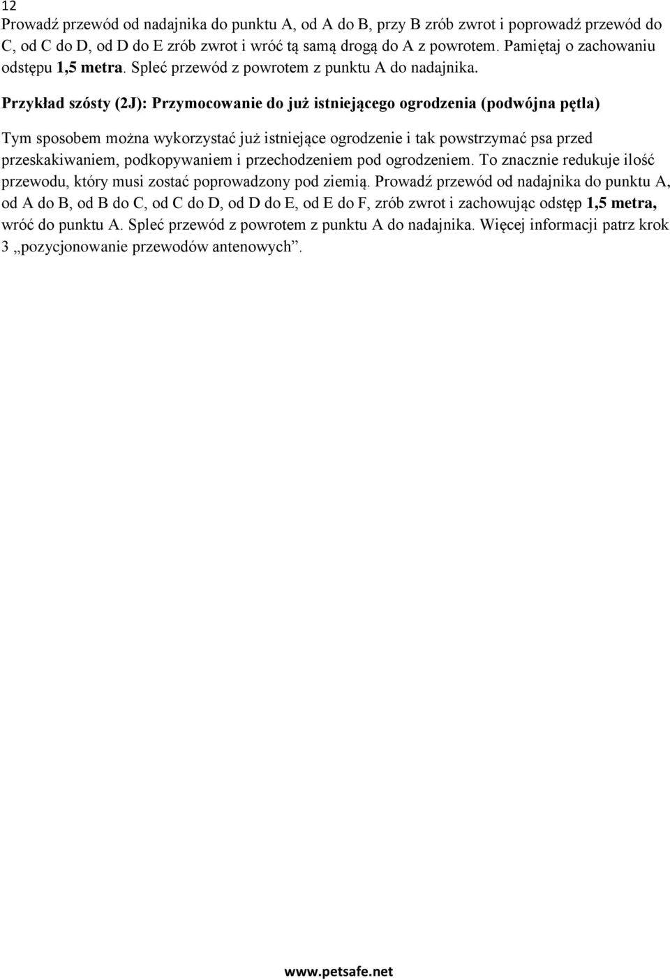 Przykład szósty (2J): Przymocowanie do już istniejącego ogrodzenia (podwójna pętla) Tym sposobem można wykorzystać już istniejące ogrodzenie i tak powstrzymać psa przed przeskakiwaniem, podkopywaniem