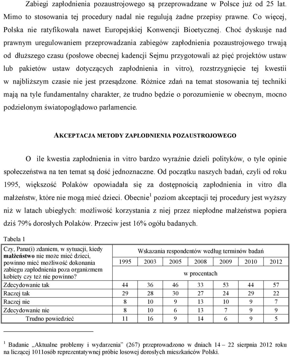 Choć dyskusje nad prawnym uregulowaniem przeprowadzania zabiegów zapłodnienia pozaustrojowego trwają od dłuższego czasu (posłowe obecnej kadencji Sejmu przygotowali aż pięć projektów ustaw lub