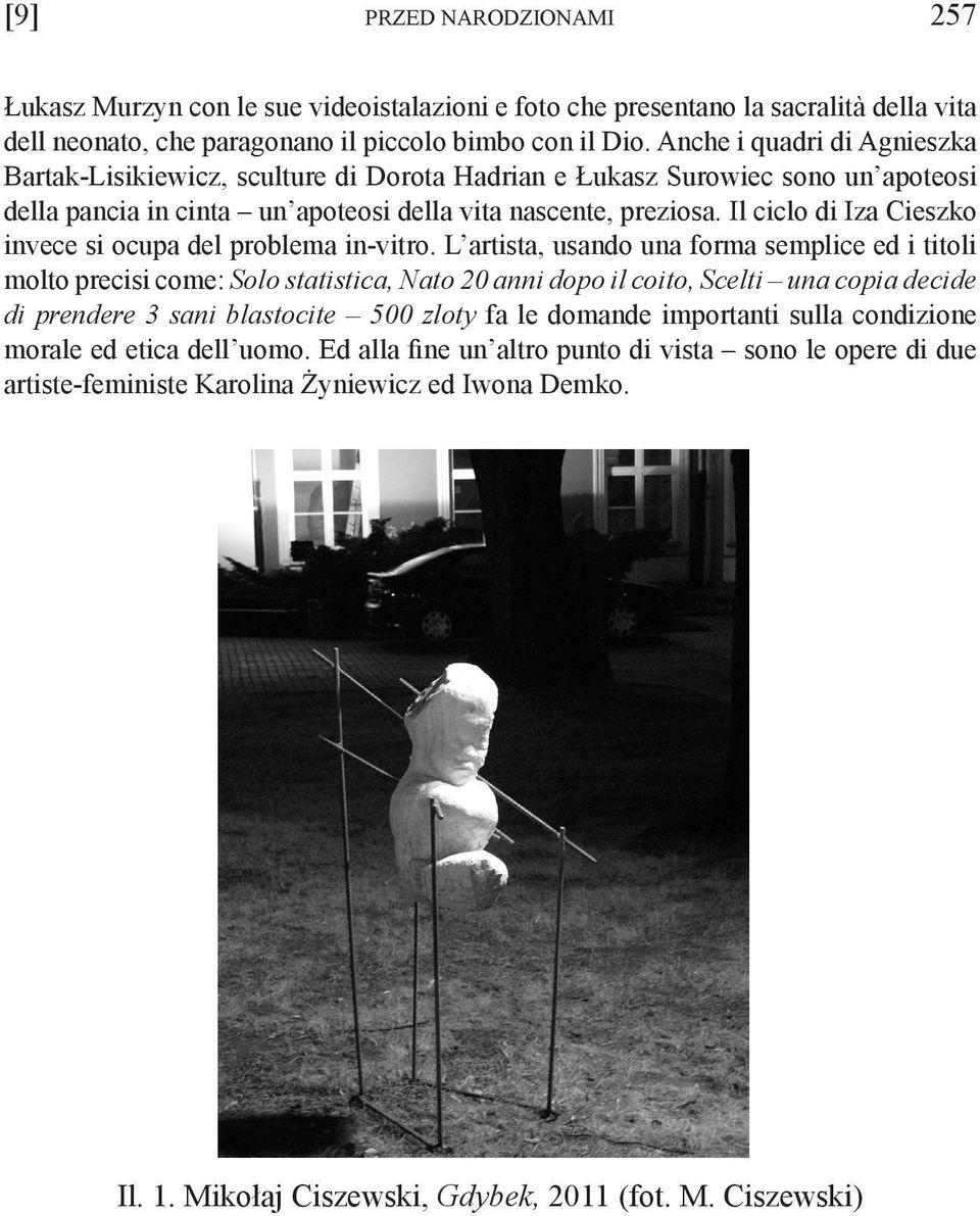 Il ciclo di Iza Cieszko invece si ocupa del problema in-vitro.