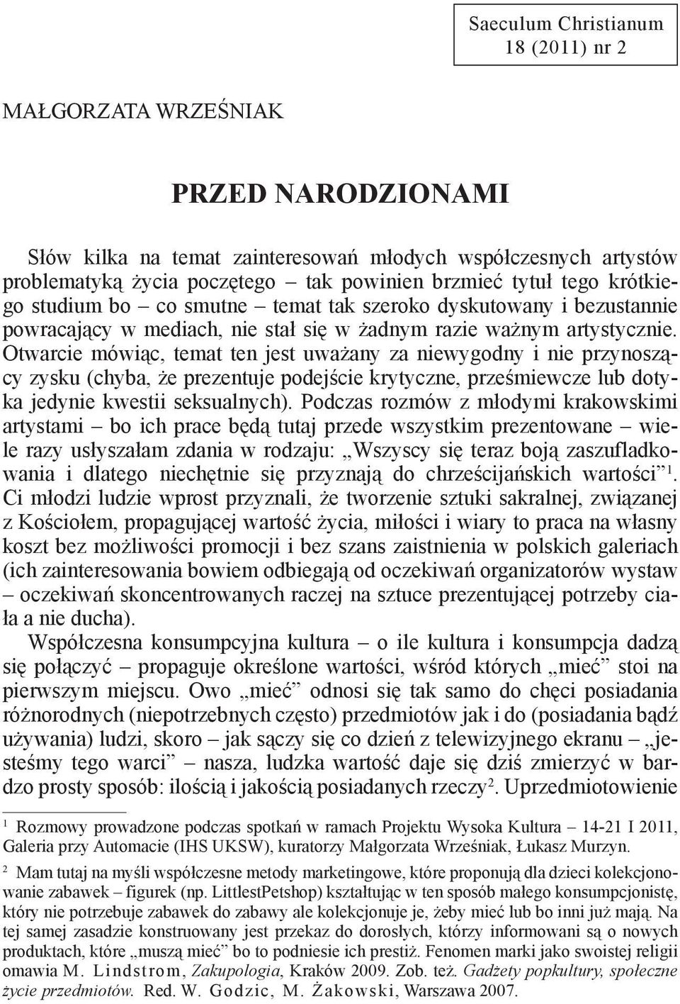 Otwarcie mówiąc, temat ten jest uważany za niewygodny i nie przynoszący zysku (chyba, że prezentuje podejście krytyczne, prześmiewcze lub dotyka jedynie kwestii seksualnych).