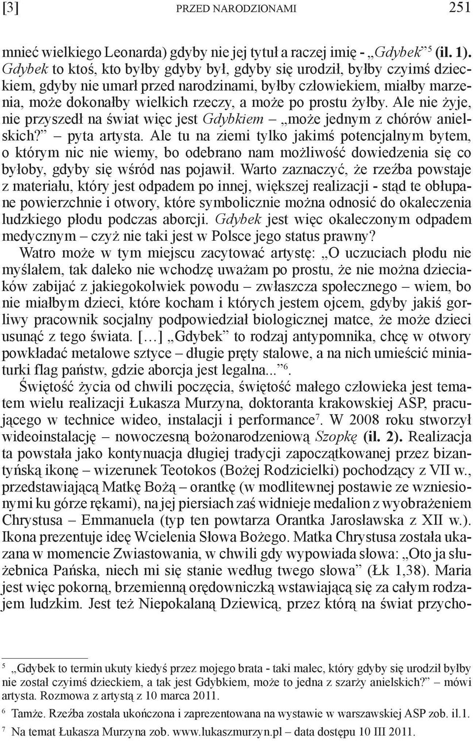 żyłby. Ale nie żyje, nie przyszedł na świat więc jest Gdybkiem może jednym z chórów anielskich? pyta artysta.