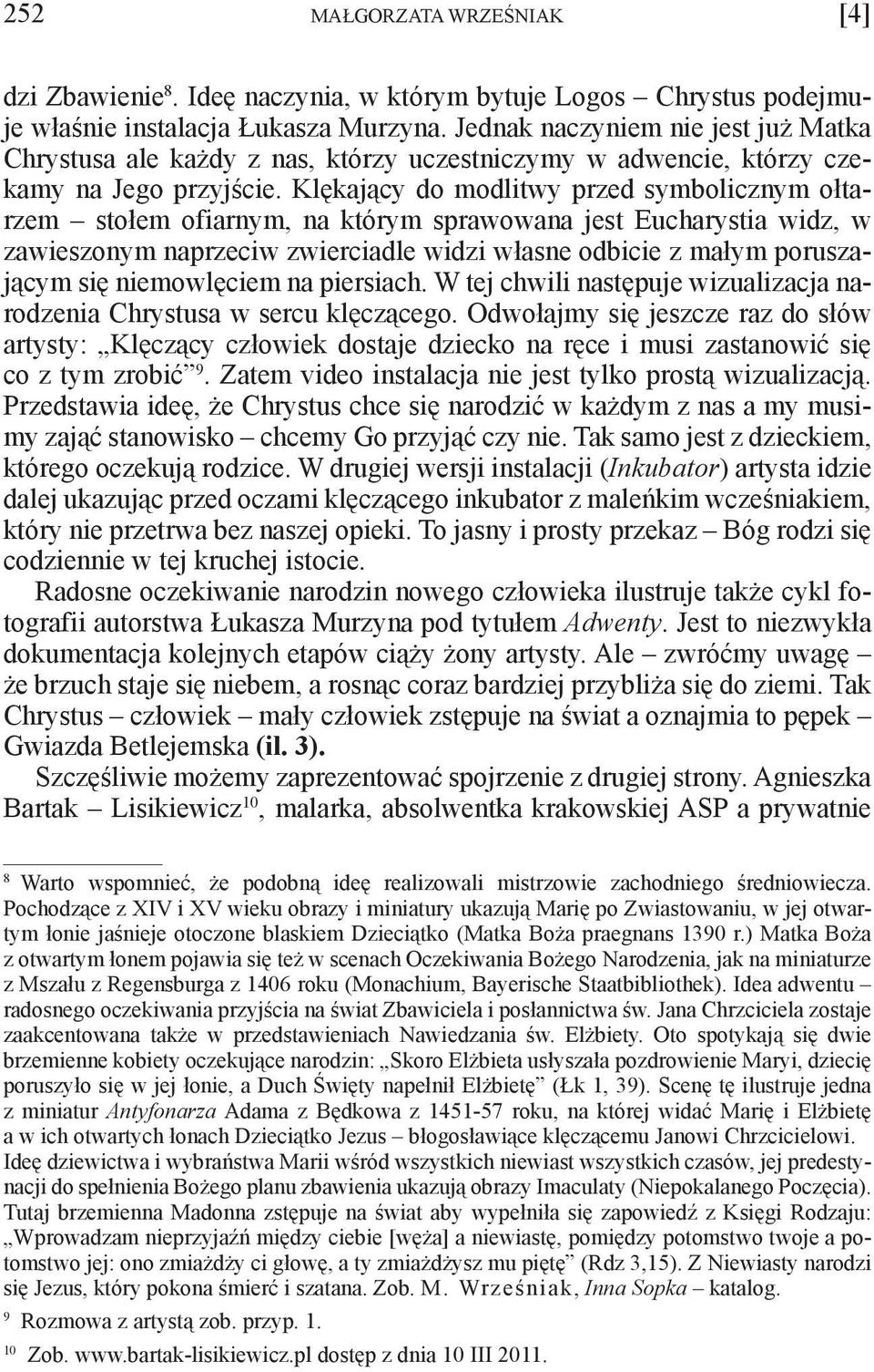 Klękający do modlitwy przed symbolicznym ołtarzem stołem ofiarnym, na którym sprawowana jest Eucharystia widz, w zawieszonym naprzeciw zwierciadle widzi własne odbicie z małym poruszającym się