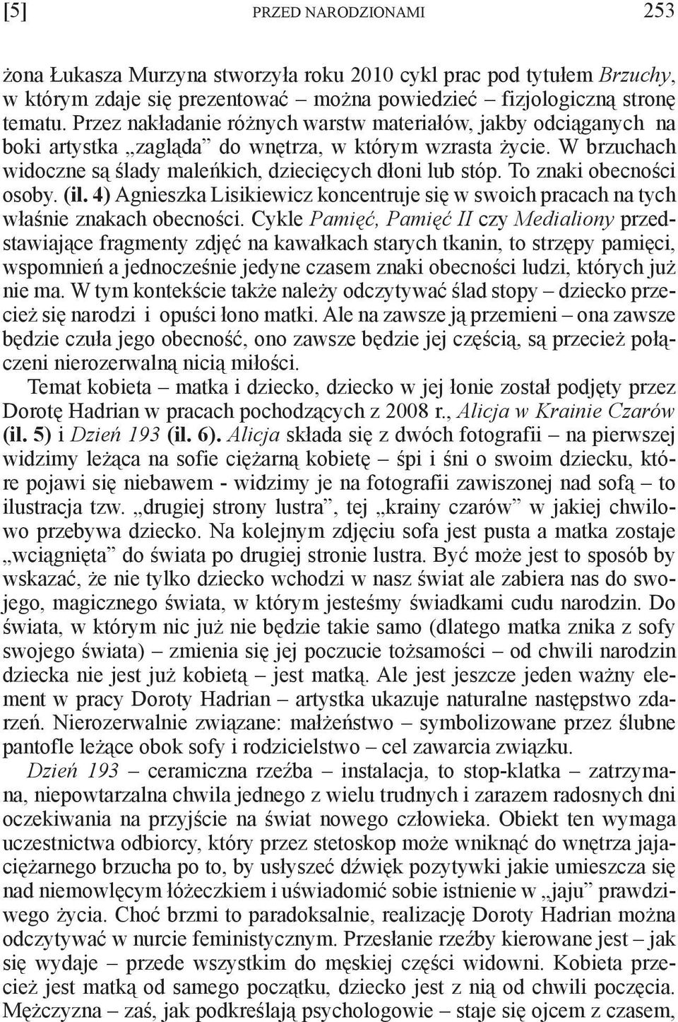 To znaki obecności osoby. (il. 4) Agnieszka Lisikiewicz koncentruje się w swoich pracach na tych właśnie znakach obecności.