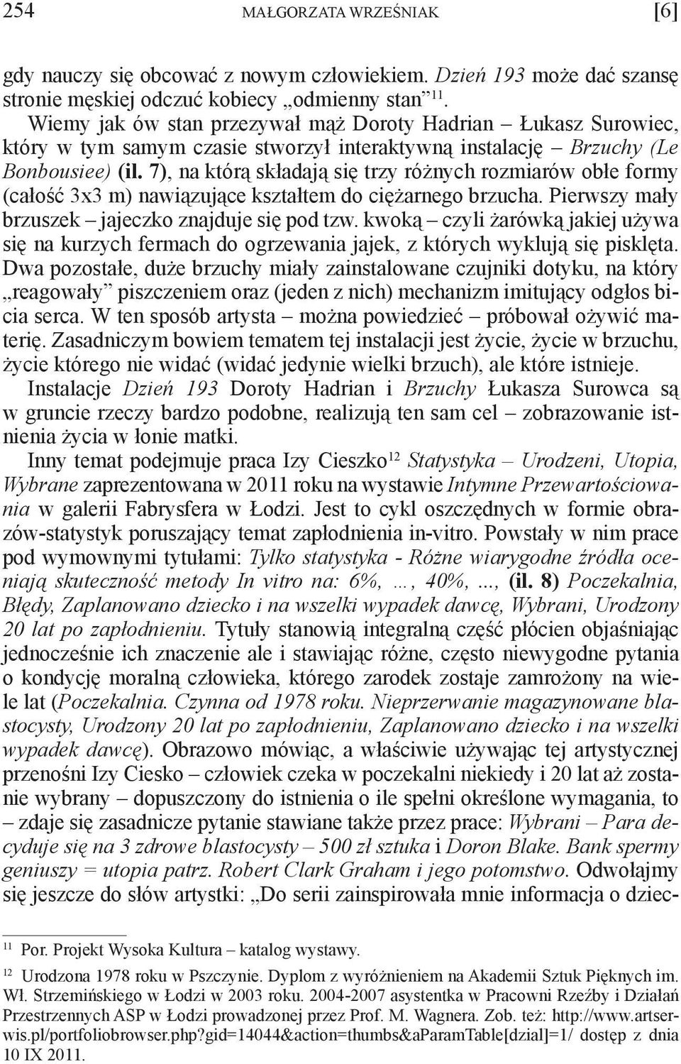 7), na którą składają się trzy różnych rozmiarów obłe formy (całość 3x3 m) nawiązujące kształtem do ciężarnego brzucha. Pierwszy mały brzuszek jajeczko znajduje się pod tzw.