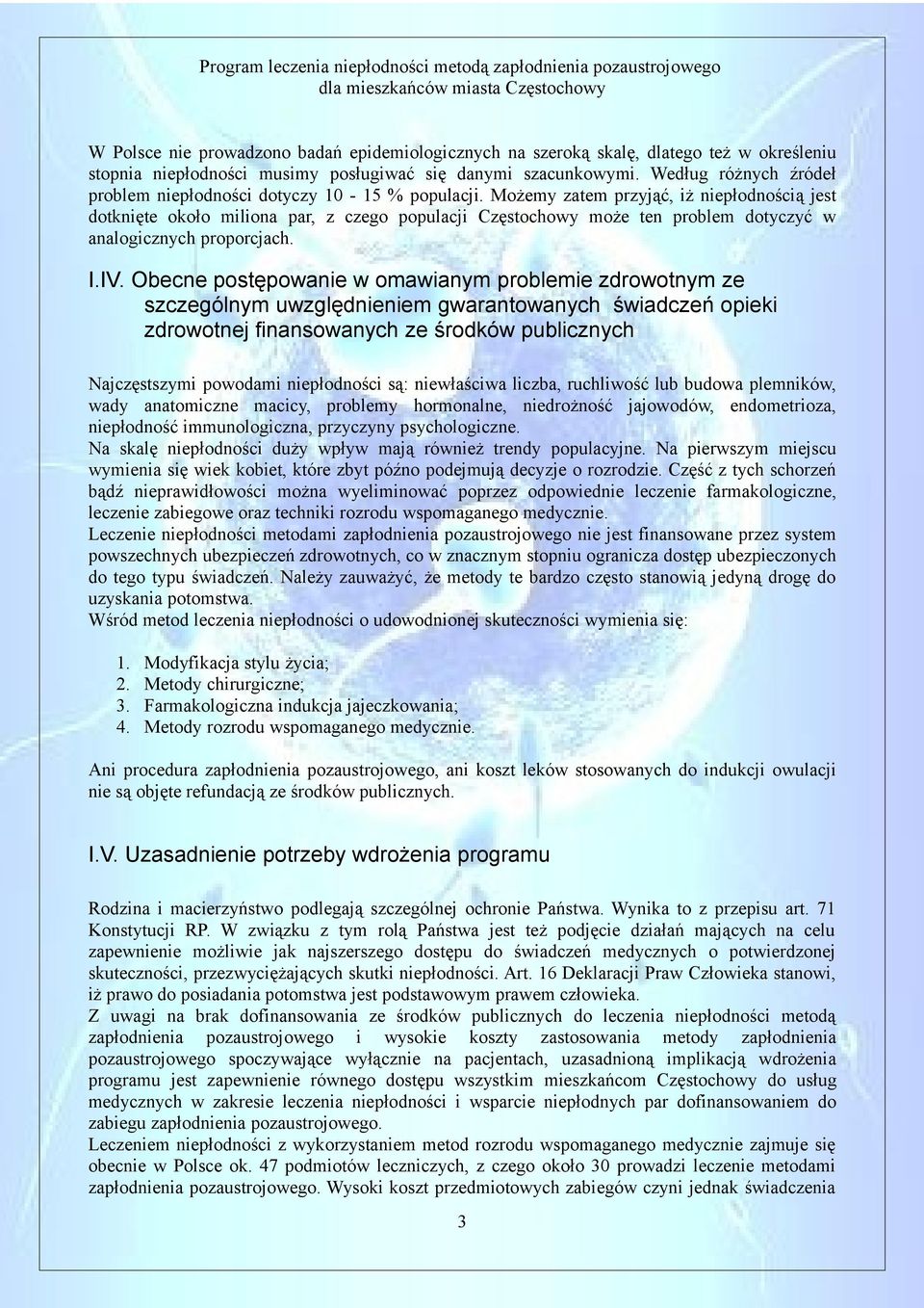 Możemy zatem przyjąć, iż niepłodnością jest dotknięte około miliona par, z czego populacji Częstochowy może ten problem dotyczyć w analogicznych proporcjach. I.IV.