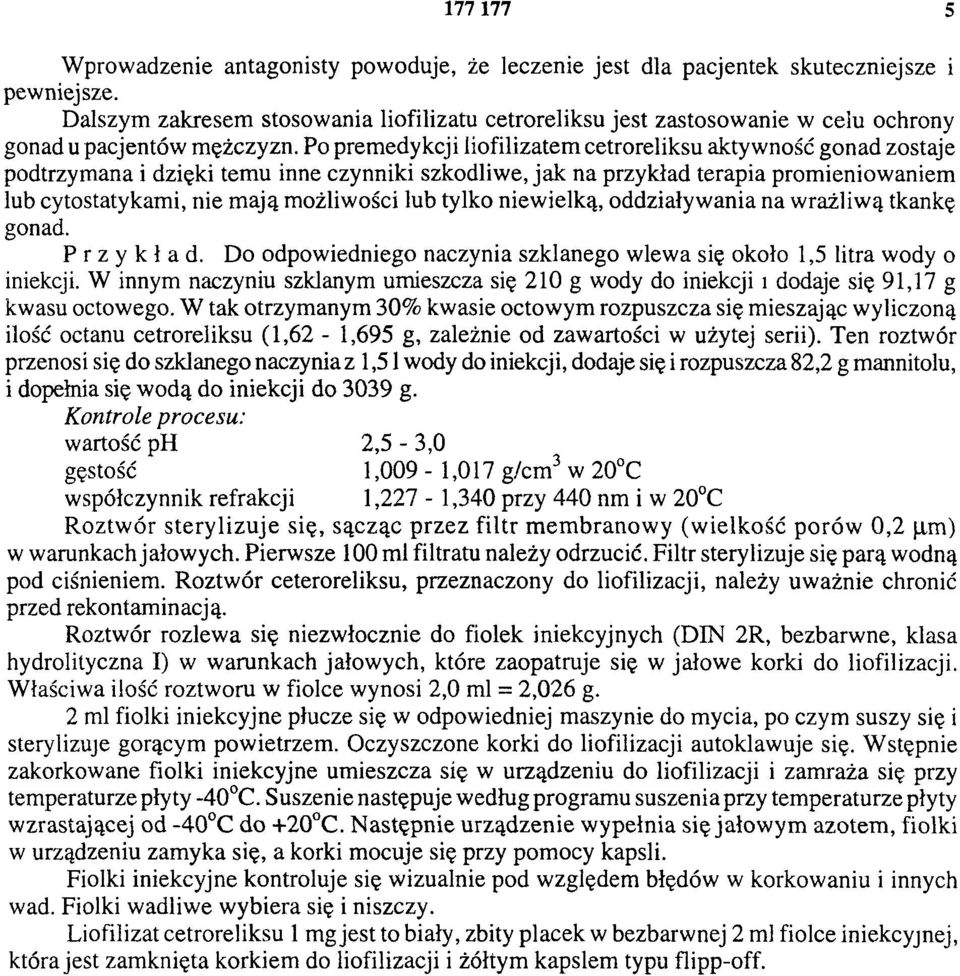 Po premedykcji liofilizatem cetroreliksu aktywność gonad zostaje podtrzymana i dzięki temu inne czynniki szkodliwe, jak na przykład terapia promieniowaniem lub cytostatykami, nie mają możliwości lub