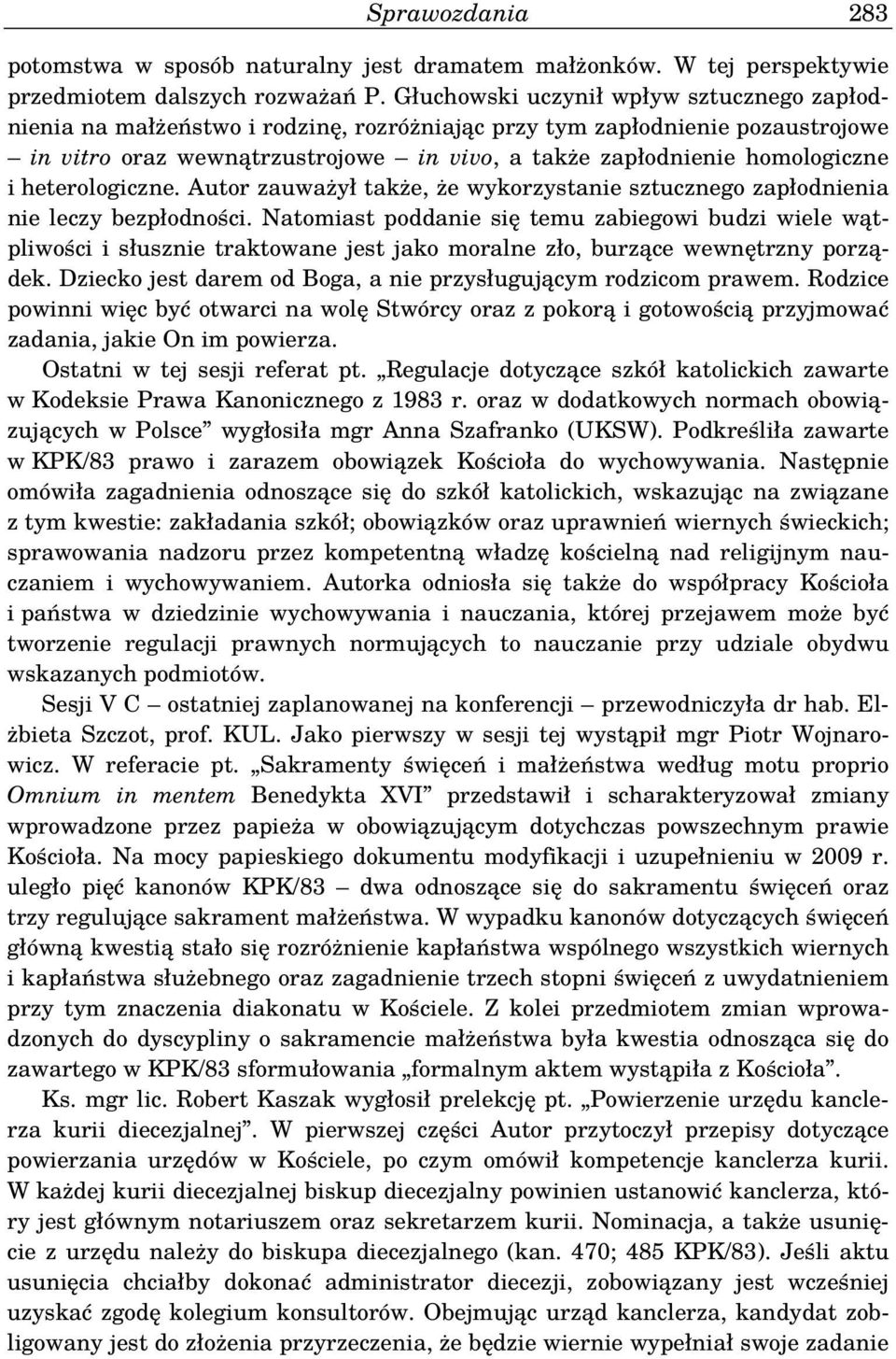 heterologiczne. Autor zauważył także, że wykorzystanie sztucznego zapłodnienia nie leczy bezpłodności.