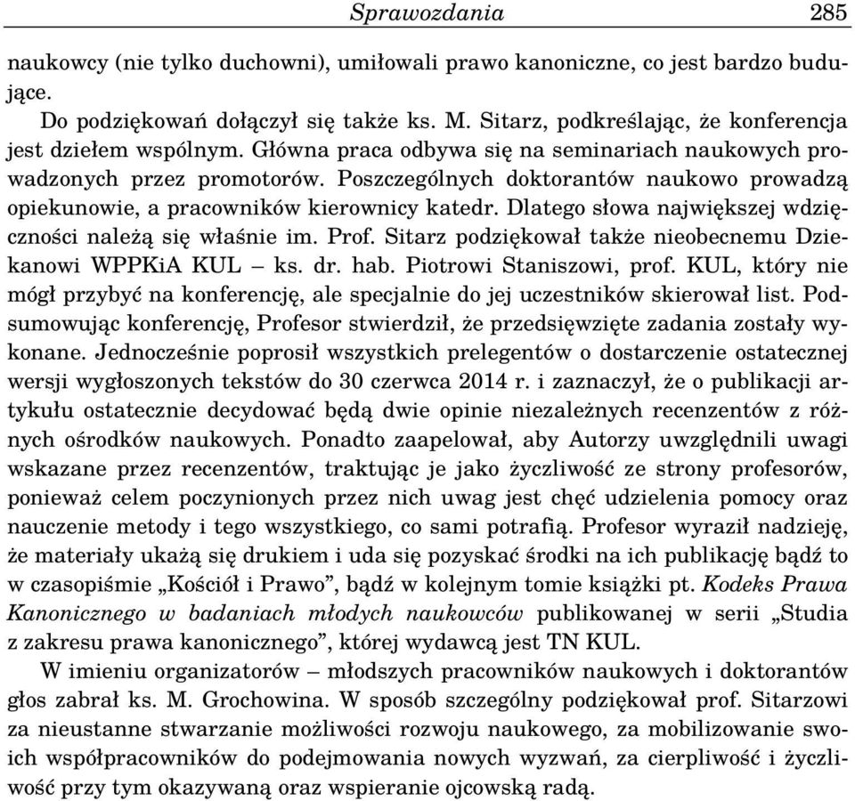 Poszczególnych doktorantów naukowo prowadzą opiekunowie, a pracowników kierownicy katedr. Dlatego słowa największej wdzięczności należą się właśnie im. Prof.