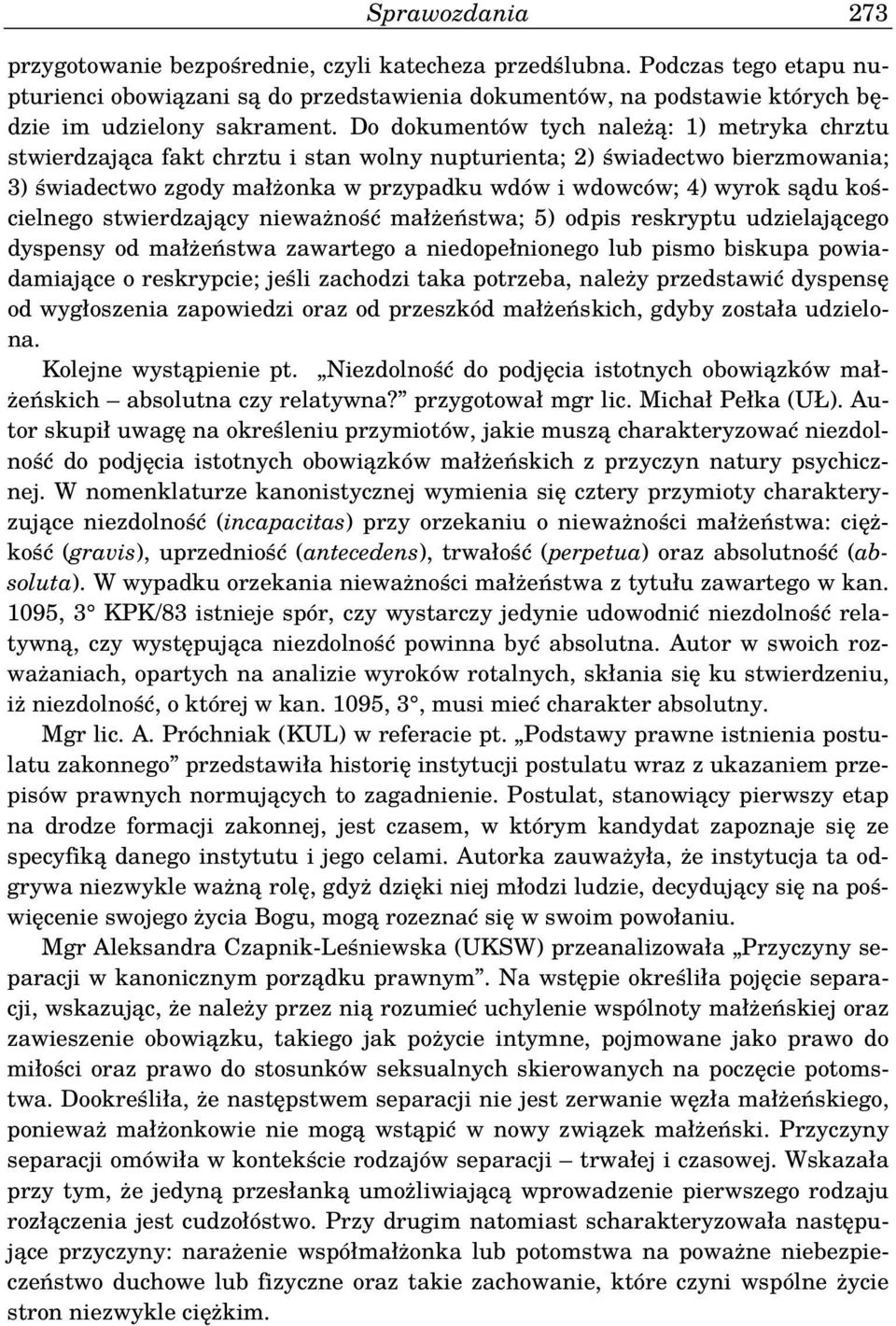 kościelnego stwierdzający nieważność małżeństwa; 5) odpis reskryptu udzielającego dyspensy od małżeństwa zawartego a niedopełnionego lub pismo biskupa powiadamiające o reskrypcie; jeśli zachodzi taka