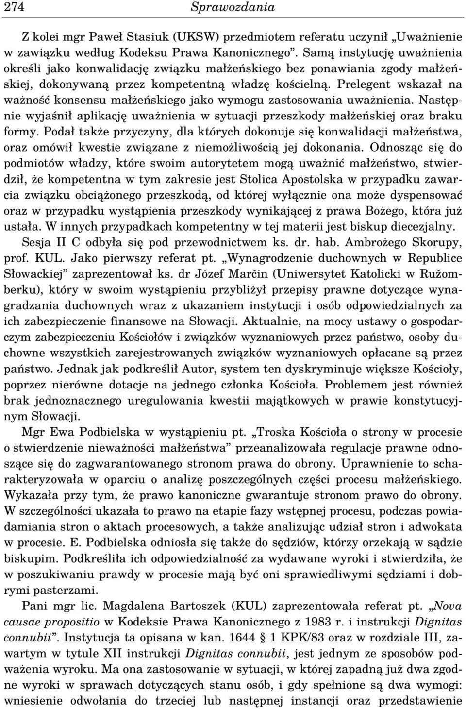 Prelegent wskazał na ważność konsensu małżeńskiego jako wymogu zastosowania uważnienia. Następnie wyjaśnił aplikację uważnienia w sytuacji przeszkody małżeńskiej oraz braku formy.