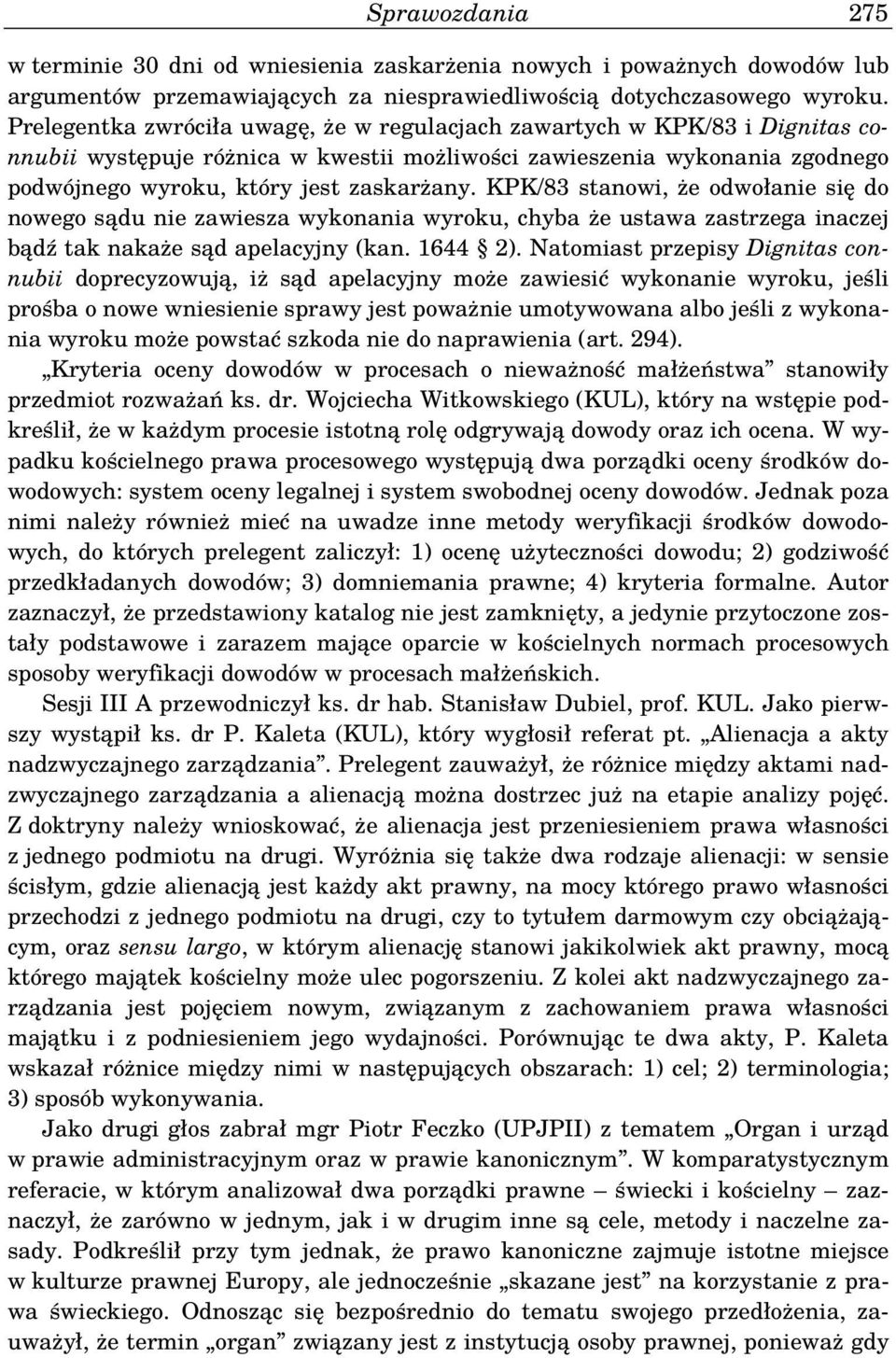 KPK/83 stanowi, że odwołanie się do nowego sądu nie zawiesza wykonania wyroku, chyba że ustawa zastrzega inaczej bądź tak nakaże sąd apelacyjny (kan. 1644 2).