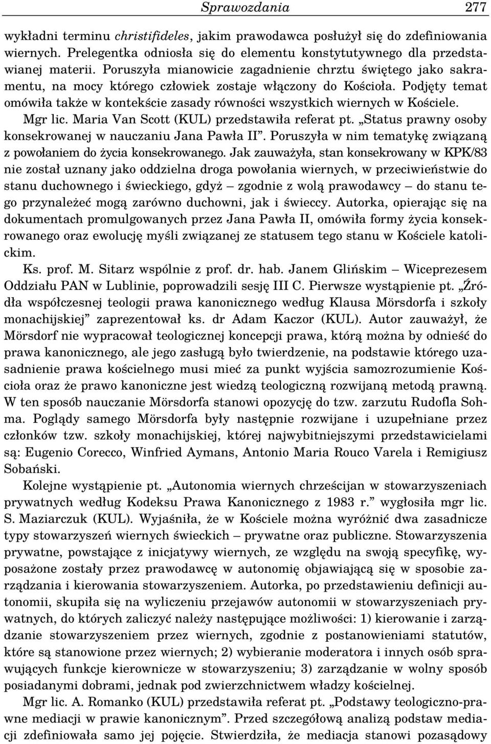 Podjęty temat omówiła także w kontekście zasady równości wszystkich wiernych w Kościele. Mgr lic. Maria Van Scott (KUL) przedstawiła referat pt.