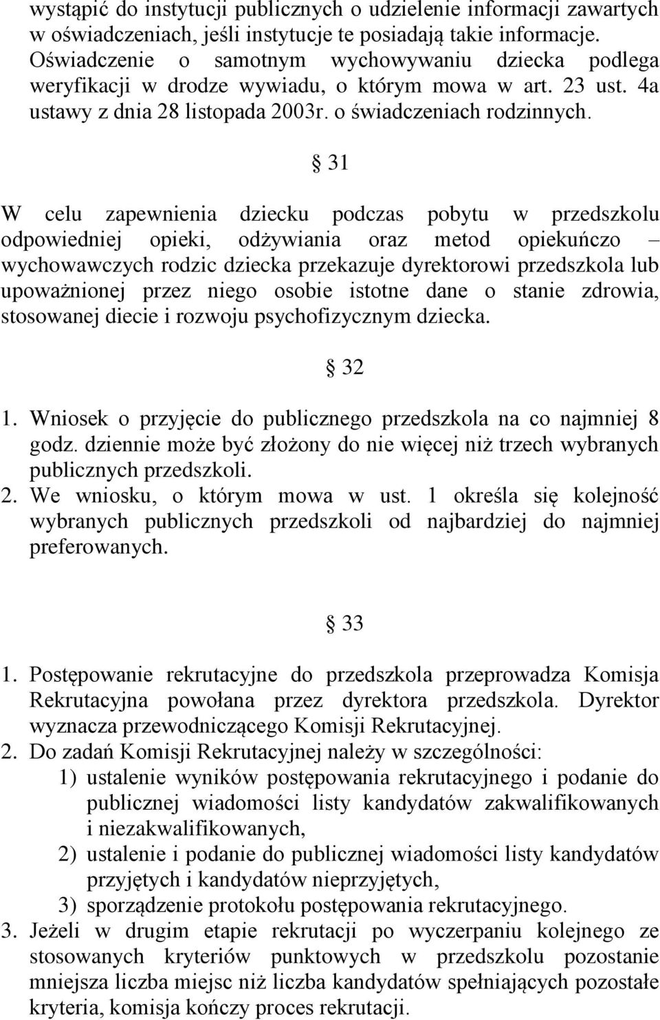 31 W celu zapewnienia dziecku podczas pobytu w przedszkolu odpowiedniej opieki, odżywiania oraz metod opiekuńczo wychowawczych rodzic dziecka przekazuje dyrektorowi przedszkola lub upoważnionej przez