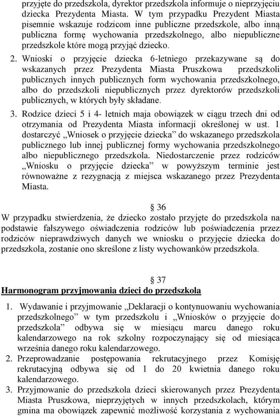 2. Wnioski o przyjęcie dziecka 6-letniego przekazywane są do wskazanych przez Prezydenta Miasta Pruszkowa przedszkoli publicznych innych publicznych form wychowania przedszkolnego, albo do