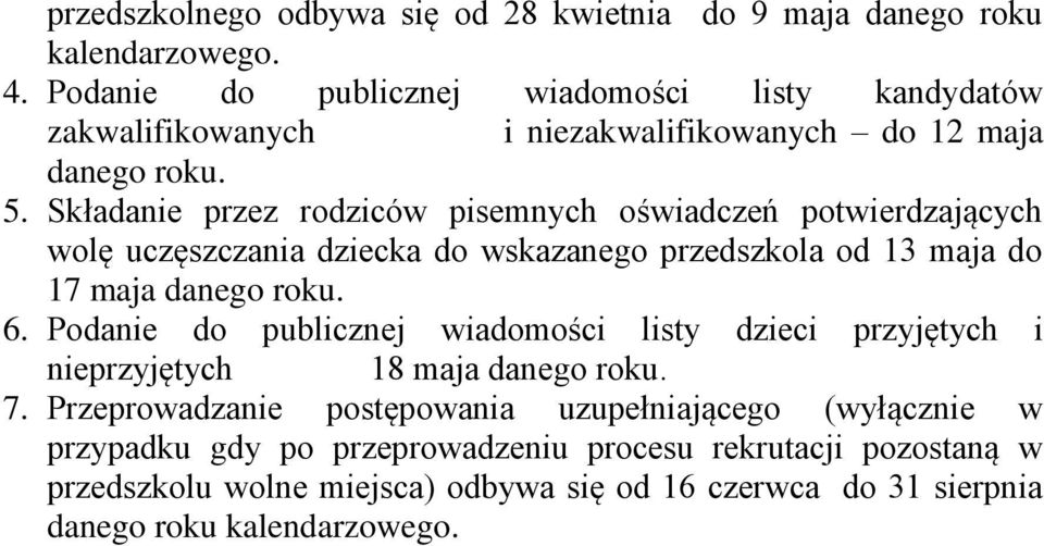 Składanie przez rodziców pisemnych oświadczeń potwierdzających wolę uczęszczania dziecka do wskazanego przedszkola od 13 maja do 17 maja danego roku. 6.