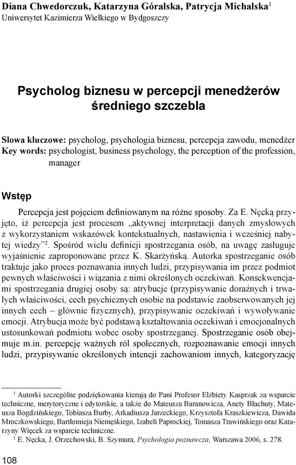 sposoby. Za E. Nęcką przyjęto, iż percepcja jest procesem aktywnej interpretacji danych zmysłowych z wykorzystaniem wskazówek kontekstualnych, nastawienia i wcześniej nabytej wiedzy 2.