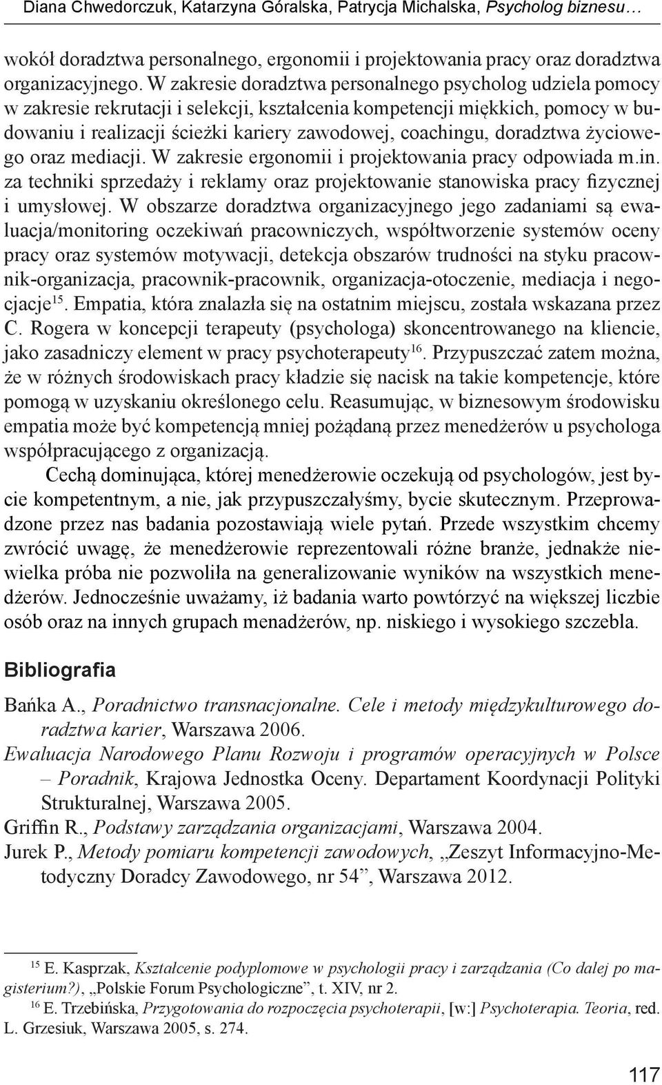 doradztwa życiowego oraz mediacji. W zakresie ergonomii i projektowania pracy odpowiada m.in. za techniki sprzedaży i reklamy oraz projektowanie stanowiska pracy fizycznej i umysłowej.