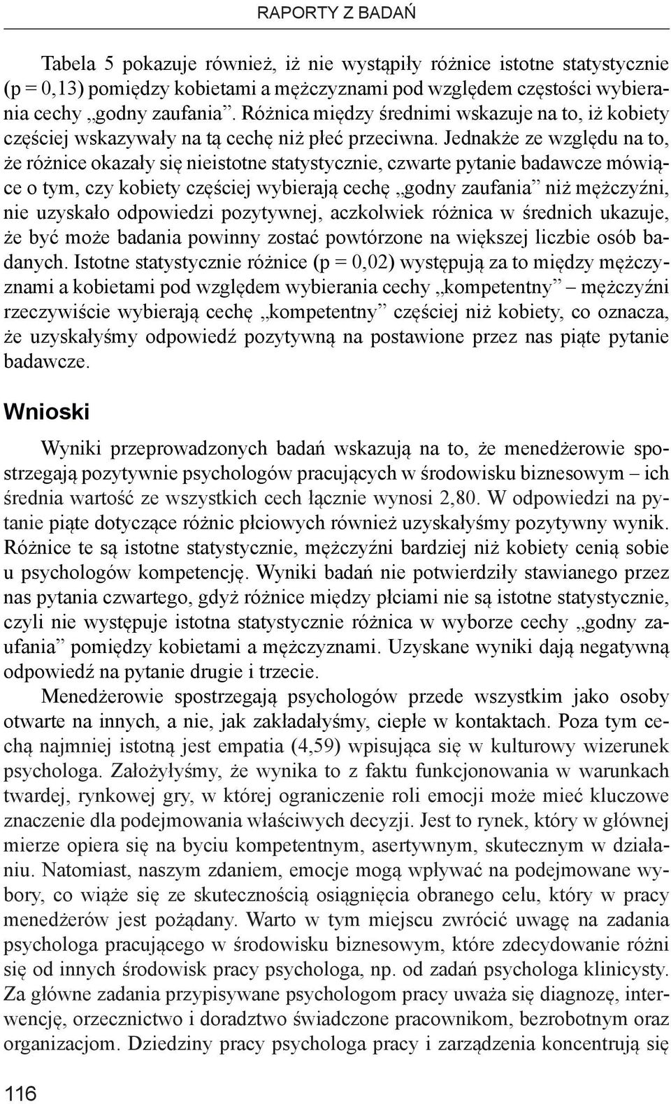 Jednakże ze względu na to, że różnice okazały się nieistotne statystycznie, czwarte pytanie badawcze mówiące o tym, czy kobiety częściej wybierają cechę godny zaufania niż mężczyźni, nie uzyskało
