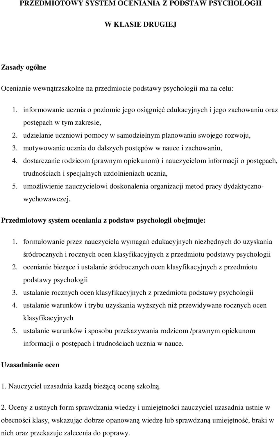 motywowanie ucznia do dalszych postępów w nauce i zachowaniu, 4. dostarczanie rodzicom (prawnym opiekunom) i nauczycielom informacji o postępach, trudnościach i specjalnych uzdolnieniach ucznia, 5.