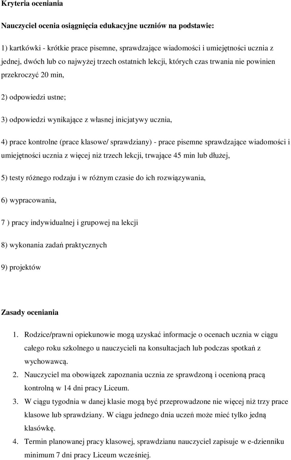 sprawdziany) - prace pisemne sprawdzające wiadomości i umiejętności ucznia z więcej niż trzech lekcji, trwające 45 min lub dłużej, 5) testy różnego rodzaju i w różnym czasie do ich rozwiązywania, 6)