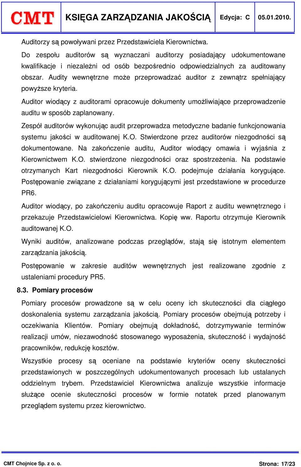 Audity wewnętrzne może przeprowadzać auditor z zewnątrz spełniający powyższe kryteria. Auditor wiodący z auditorami opracowuje dokumenty umożliwiające przeprowadzenie auditu w sposób zaplanowany.