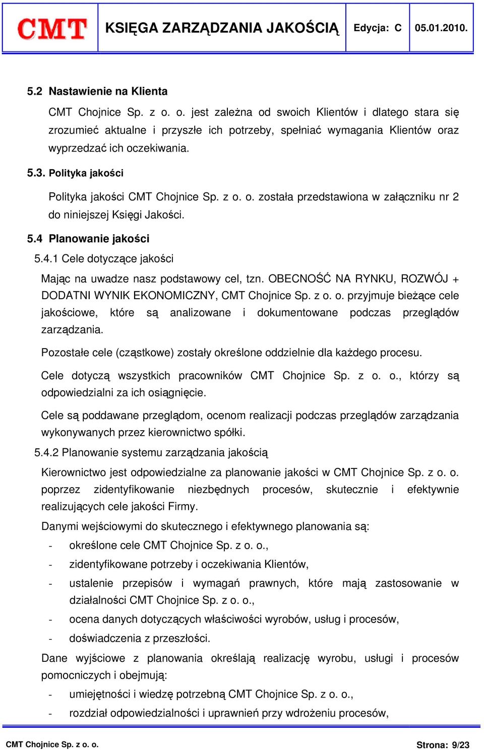 Polityka jakości Polityka jakości CMT Chojnice Sp. z o. o. została przedstawiona w załączniku nr 2 do niniejszej Księgi Jakości. 5.4 Planowanie jakości 5.4.1 Cele dotyczące jakości Mając na uwadze nasz podstawowy cel, tzn.