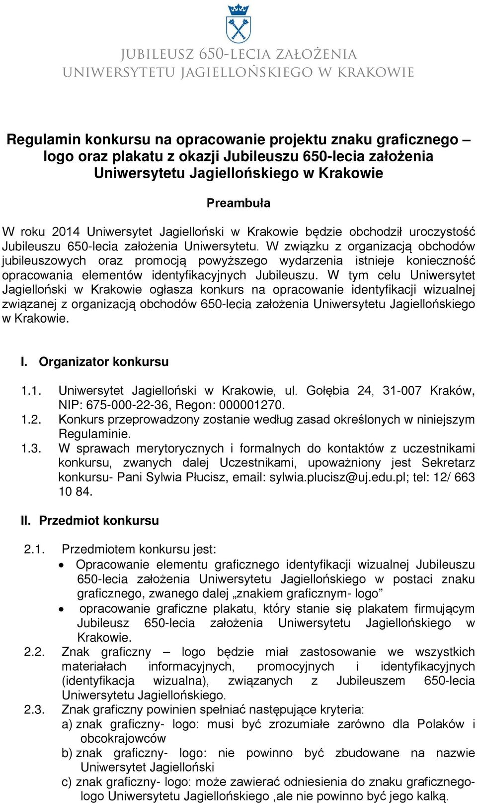 W związku z organizacją obchodów jubileuszowych oraz promocją powyższego wydarzenia istnieje konieczność opracowania elementów identyfikacyjnych Jubileuszu.