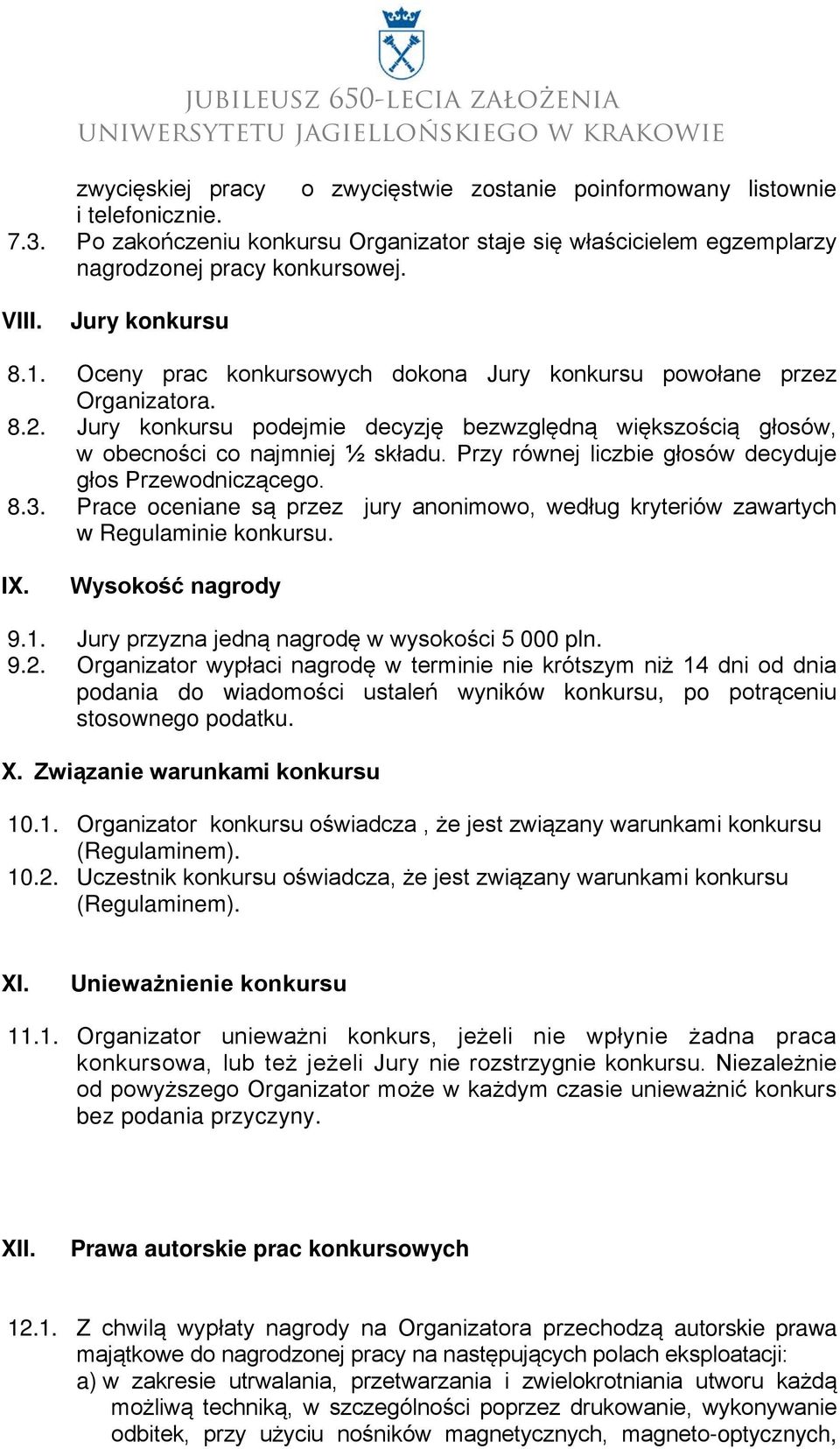 Przy równej liczbie głosów decyduje głos Przewodniczącego. 8.3. Prace oceniane są przez jury anonimowo, według kryteriów zawartych w Regulaminie konkursu. IX. Wysokość nagrody 9.1.