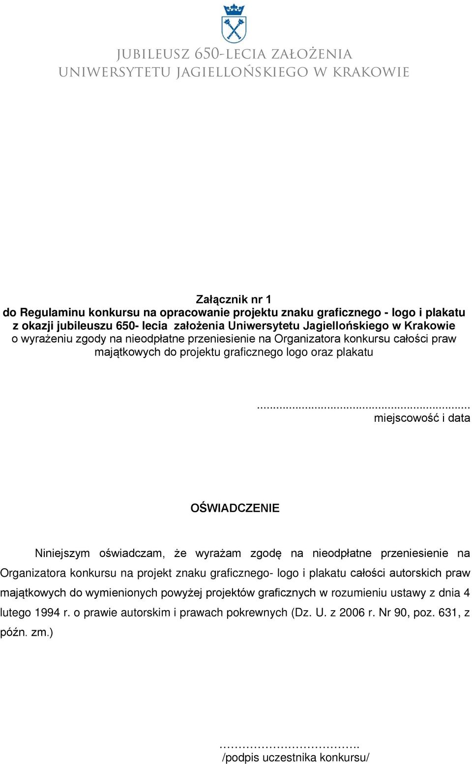 .. miejscowość i data OŚWIADCZENIE Niniejszym oświadczam, że wyrażam zgodę na nieodpłatne przeniesienie na Organizatora konkursu na projekt znaku graficznego- logo i plakatu całości