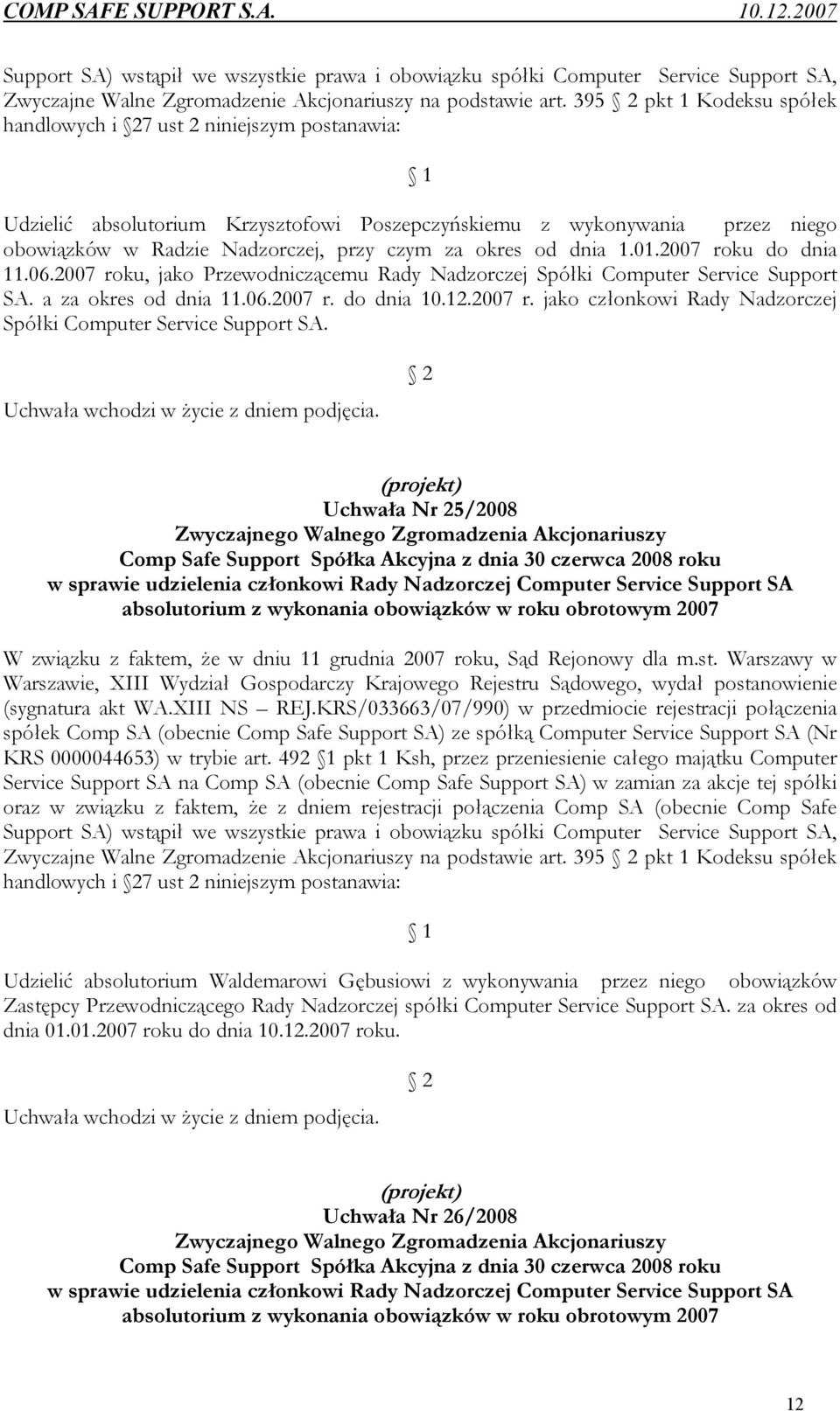 okres od dnia 1.01.2007 roku do dnia 11.06.2007 roku, jako Przewodniczącemu Rady Nadzorczej Spółki Computer Service Support SA. a za okres od dnia 11.06.2007 r. do dnia 10.12.2007 r. jako członkowi Rady Nadzorczej Spółki Computer Service Support SA.