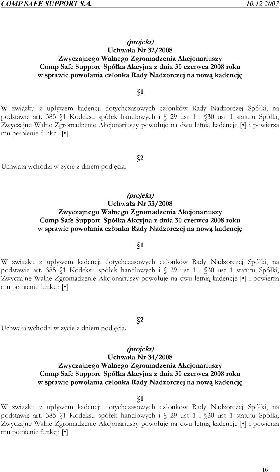 385 1 Kodeksu spółek handlowych i 29 ust 1 i 30 ust 1 statutu Spółki, Zwyczajne Walne Zgromadzenie Akcjonariuszy powołuje na dwu letnią kadencje [ ] i powierza mu pełnienie funkcji [ ] Uchwała